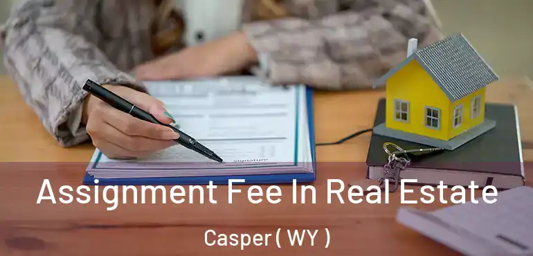  Assignment Fee In Real Estate Casper ( WY )