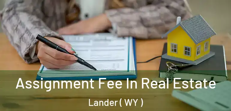  Assignment Fee In Real Estate Lander ( WY )