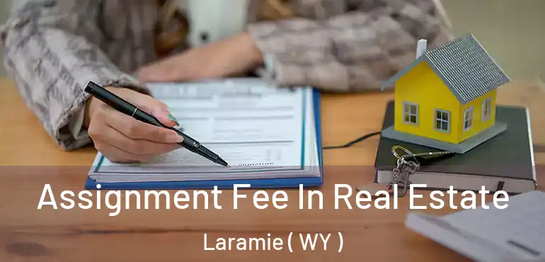  Assignment Fee In Real Estate Laramie ( WY )