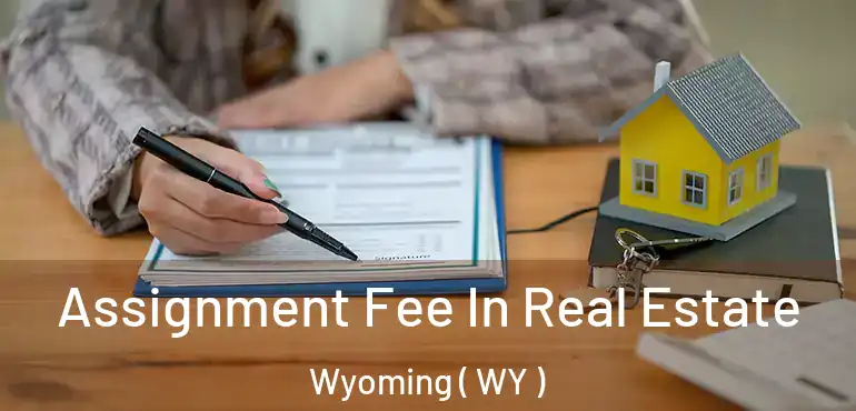  Assignment Fee In Real Estate Wyoming ( WY )