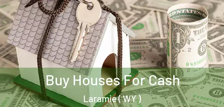  Buy Houses For Cash Laramie ( WY )