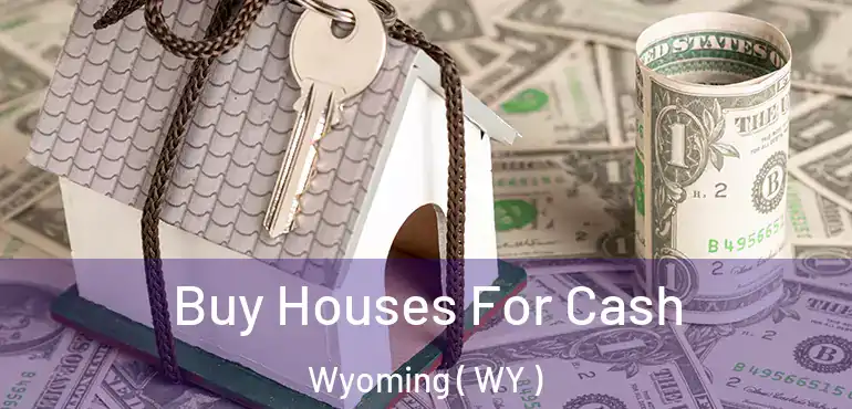  Buy Houses For Cash Wyoming ( WY )