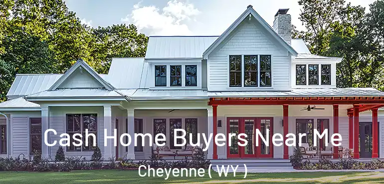  Cash Home Buyers Near Me Cheyenne ( WY )