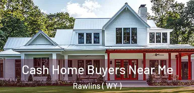  Cash Home Buyers Near Me Rawlins ( WY )