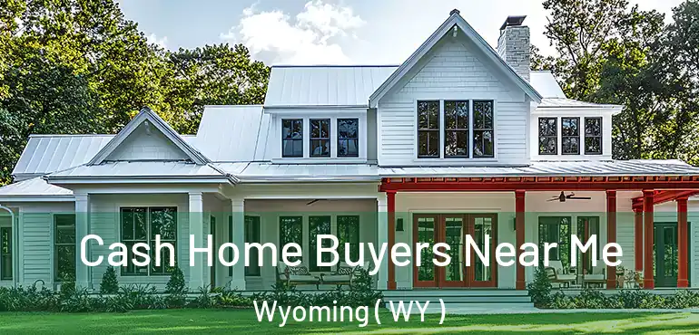  Cash Home Buyers Near Me Wyoming ( WY )