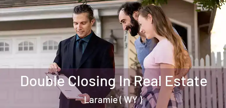  Double Closing In Real Estate Laramie ( WY )