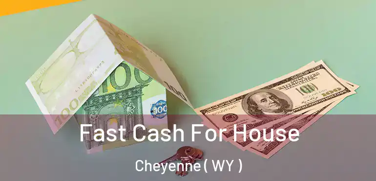  Fast Cash For House Cheyenne ( WY )