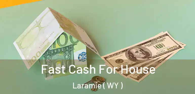  Fast Cash For House Laramie ( WY )