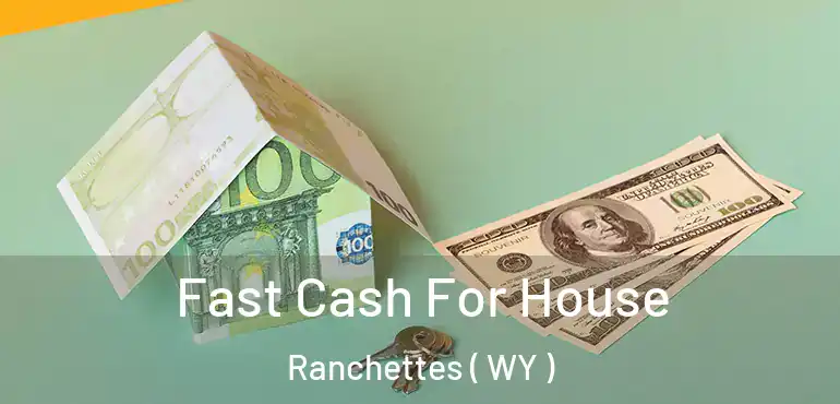  Fast Cash For House Ranchettes ( WY )