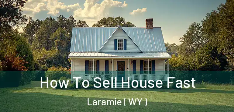  How To Sell House Fast Laramie ( WY )