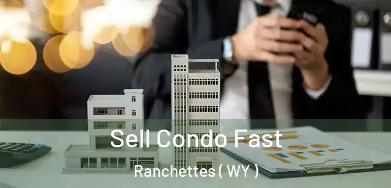  Sell Condo Fast Ranchettes ( WY )