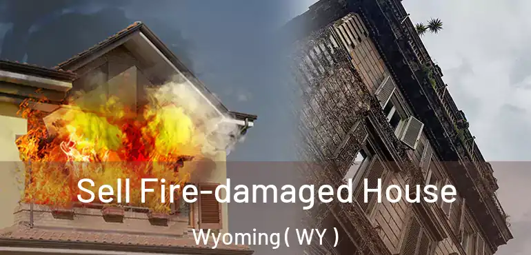  Sell Fire-damaged House Wyoming ( WY )