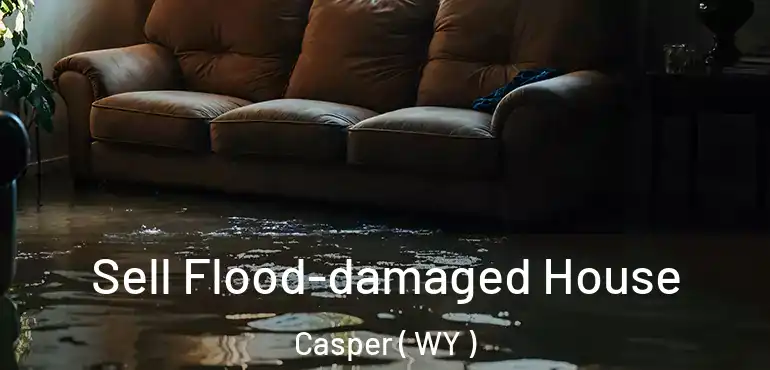  Sell Flood-damaged House Casper ( WY )