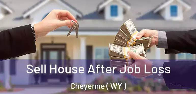  Sell House After Job Loss Cheyenne ( WY )