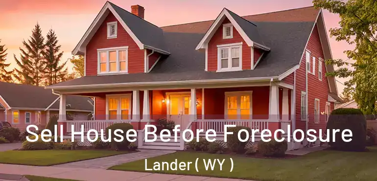  Sell House Before Foreclosure Lander ( WY )