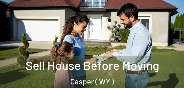 Sell House Before Moving Casper ( WY )