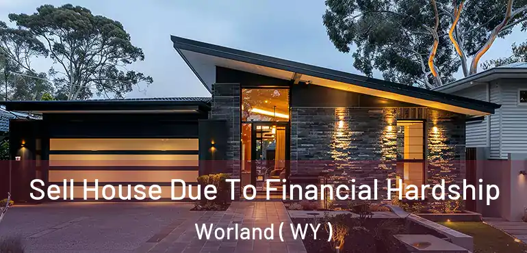  Sell House Due To Financial Hardship Worland ( WY )
