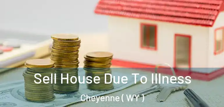  Sell House Due To Illness Cheyenne ( WY )