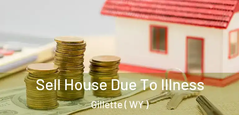  Sell House Due To Illness Gillette ( WY )