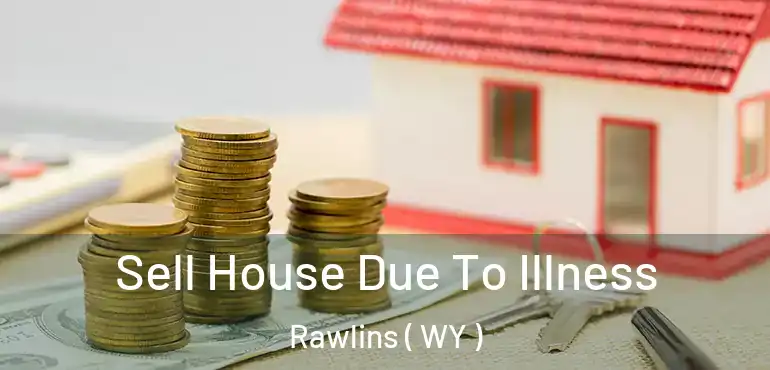  Sell House Due To Illness Rawlins ( WY )