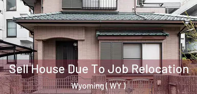  Sell House Due To Job Relocation Wyoming ( WY )
