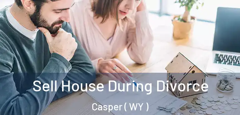  Sell House During Divorce Casper ( WY )