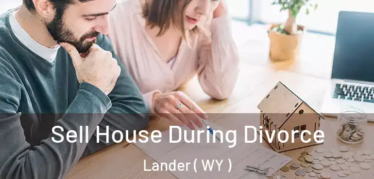  Sell House During Divorce Lander ( WY )