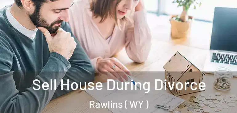  Sell House During Divorce Rawlins ( WY )