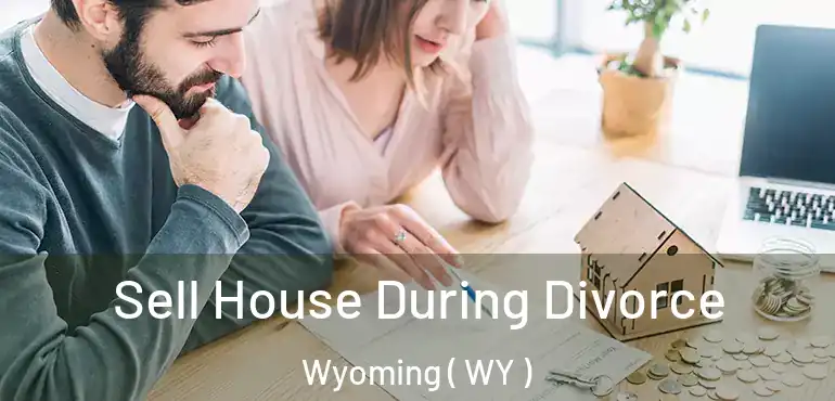  Sell House During Divorce Wyoming ( WY )