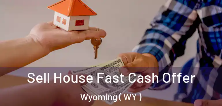  Sell House Fast Cash Offer Wyoming ( WY )