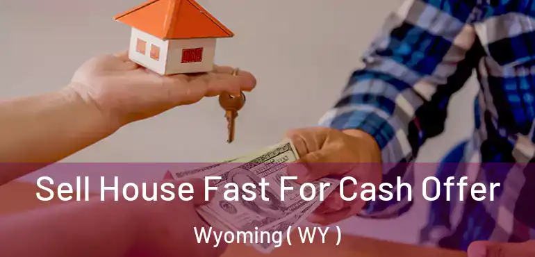  Sell House Fast For Cash Offer Wyoming ( WY )