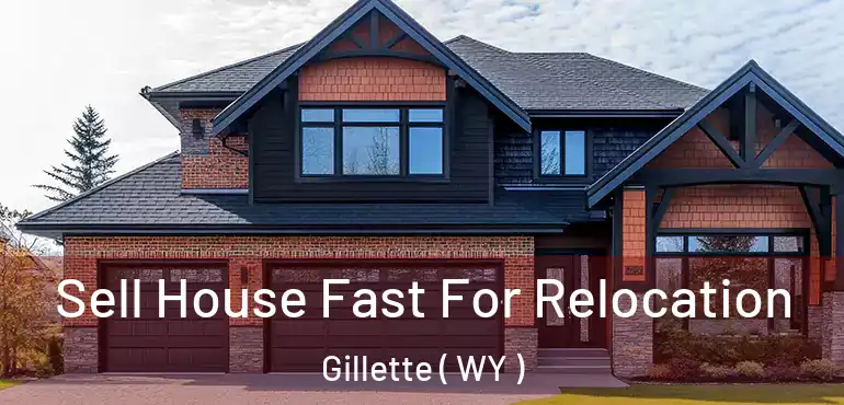  Sell House Fast For Relocation Gillette ( WY )