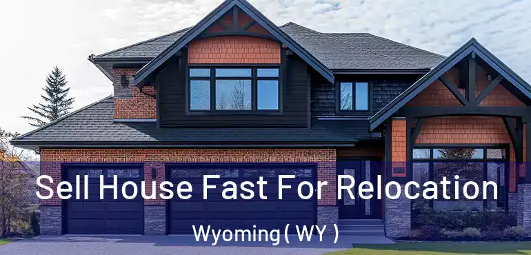  Sell House Fast For Relocation Wyoming ( WY )