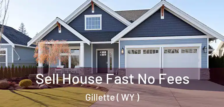  Sell House Fast No Fees Gillette ( WY )