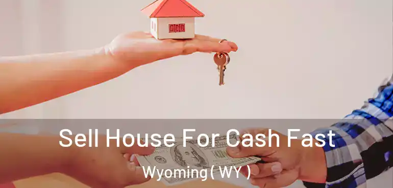  Sell House For Cash Fast Wyoming ( WY )