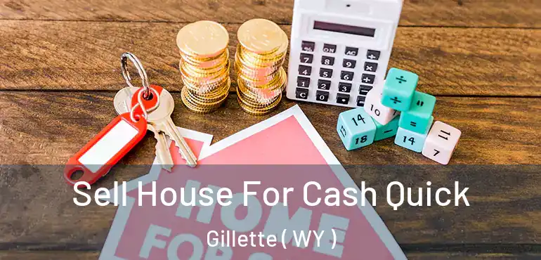  Sell House For Cash Quick Gillette ( WY )