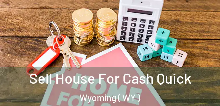  Sell House For Cash Quick Wyoming ( WY )