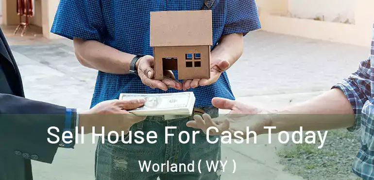  Sell House For Cash Today Worland ( WY )