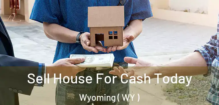 Sell House For Cash Today Wyoming ( WY )