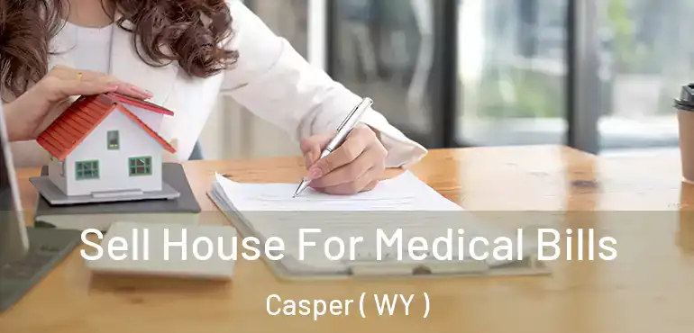  Sell House For Medical Bills Casper ( WY )