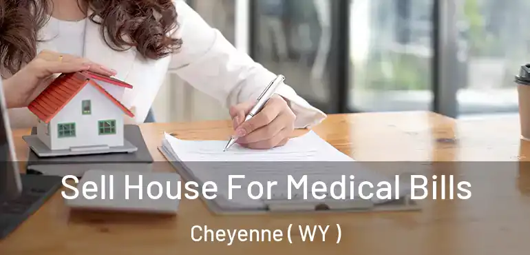  Sell House For Medical Bills Cheyenne ( WY )