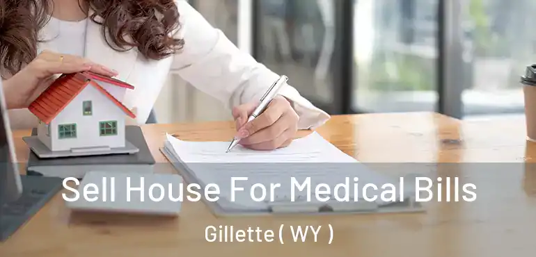  Sell House For Medical Bills Gillette ( WY )