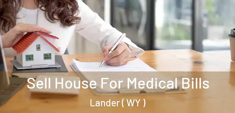  Sell House For Medical Bills Lander ( WY )
