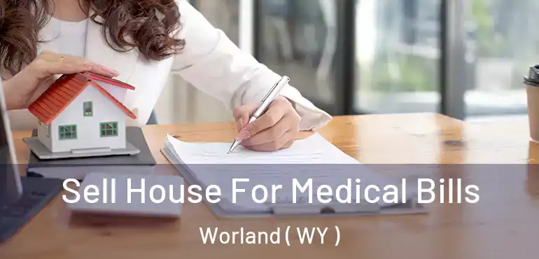  Sell House For Medical Bills Worland ( WY )