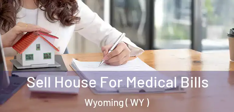  Sell House For Medical Bills Wyoming ( WY )