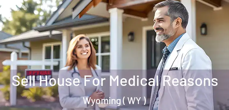  Sell House For Medical Reasons Wyoming ( WY )