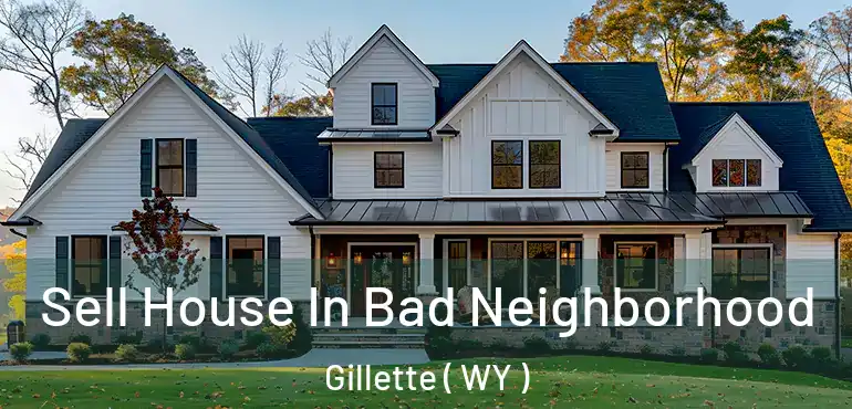  Sell House In Bad Neighborhood Gillette ( WY )