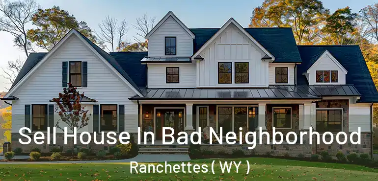  Sell House In Bad Neighborhood Ranchettes ( WY )