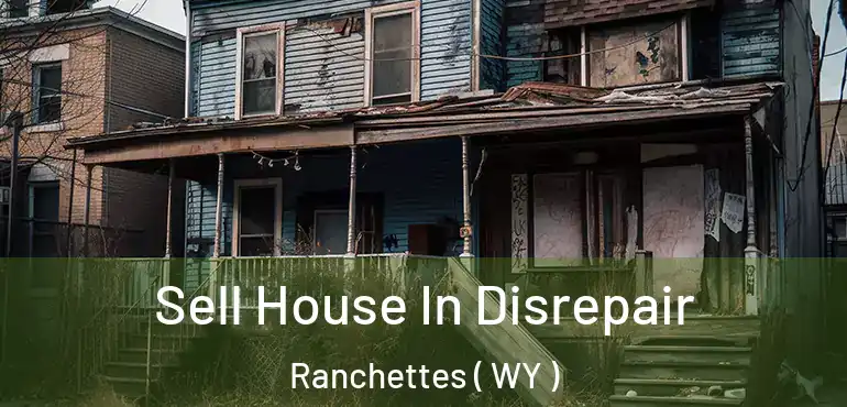  Sell House In Disrepair Ranchettes ( WY )