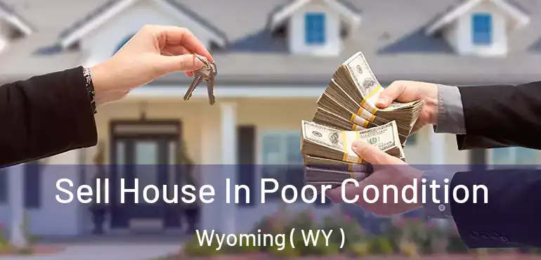  Sell House In Poor Condition Wyoming ( WY )